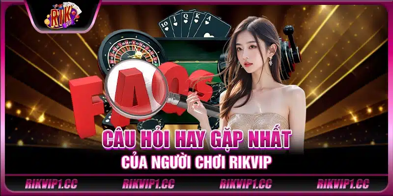 Câu hỏi hay gặp nhất của người chơi Rikvip