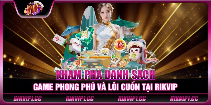 Khám phá danh sách game phong phú và lôi cuốn tại Rikvip