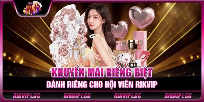 Khuyến mãi riêng biệt dành riêng cho hội viên Rikvip