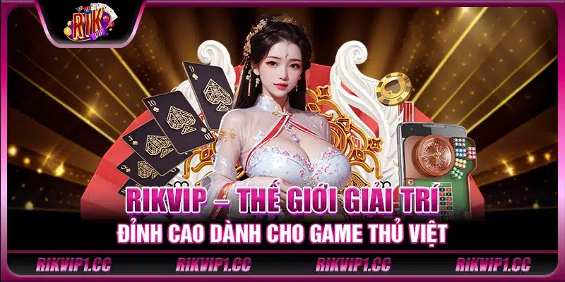 Rikvip - Thế Giới Game Bài Đổi Thưởng Đỉnh Cao